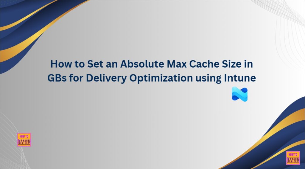 How To Set An Absolute Max Cache Size In GBs For Delivery Optimization Using Intune HTMD Blog