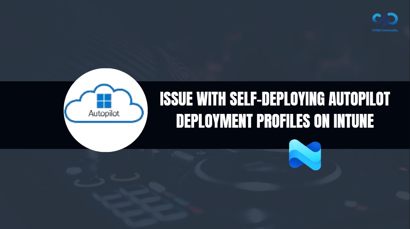 Issue With Self-Deploying Autopilot Deployment Profiles On Intune HTMD Blog