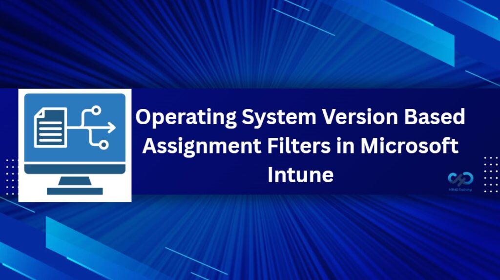 Configure Operating System Version-Based Assignment Filters In Microsoft Intune HTMD Blog